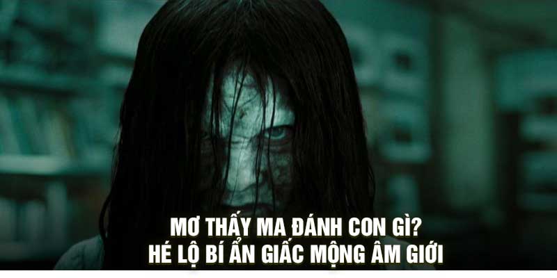 Mơ Thấy Ma Đánh Con Gì? Hé Lộ Bí Ẩn Giấc Mộng Âm Giới